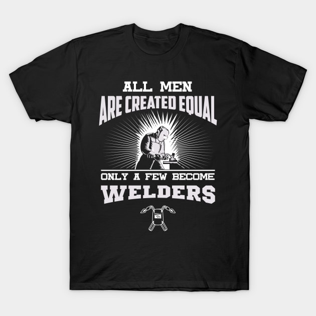 All Men Are Created Equal Then A Few Become Welders T-Shirt by merchlovers